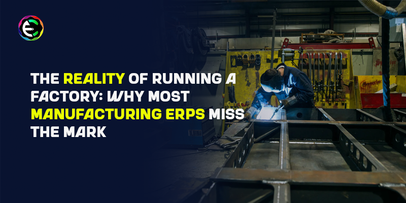 The Reality of Running a Factory: Why Most Manufacturing ERPs Miss the Mark